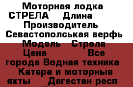 Моторная лодка “СТРЕЛА“ › Длина ­ 550 › Производитель ­ Севастополськая верфь › Модель ­ Стрела › Цена ­ 50 000 - Все города Водная техника » Катера и моторные яхты   . Дагестан респ.,Кизляр г.